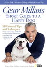 Cesar Millan's Short Guide to a Happy Dog: 98 Essential Tips and Techniques Cesar Millan's Short Guide to a Happy Dog: 98 Essential Tips and Techniques