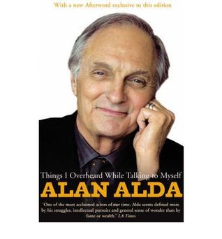 Things I Overheard While Talking to Myself by Alan Alda Things I Overheard While Talking to Myself by Alan Alda