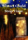 When I Could Stop Time When I Could Stop Time
