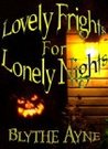 Lovely Frights for Lonely Nights by Blythe Ayne Lovely Frights for Lonely Nights by Blythe Ayne
