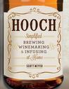 Hooch: Simplified Brewing, Winemaking, and Infusing at Home Hooch: Simplified Brewing, Winemaking, and Infusing at Home