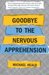 Goodbye to the Nervous Apprehension by Michael Heald