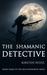 The Shamanic Detective by Kirsten Weiss