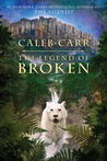 The Legend of Broken by Caleb Carr The Legend of Broken by Caleb Carr