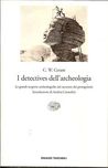 I detectives dell'archeologia. Le grandi scoperte archeologiche nel racconto dei protagonisti