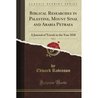 Biblical Researches in Palestine: Mount Sinai & Arabia Petraea: A Journal of Travels in the Year 1838