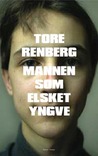 Mannen som elsket Yngve by Tore Renberg Mannen som elsket Yngve by Tore Renberg