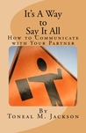 It's A Way to Say It All (Volume 1): How to Communicate with Your Partner It's A Way to Say It All (Volume 1): How to Communicate with Your Partner
