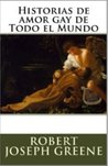 Historias de Amor Gay de Todo el Mundo by Robert Joseph Greene