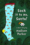 Sock it to Me, Santa! by Madison Parker Sock it to Me, Santa! by Madison Parker