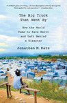 The Big Truck That Went By: How the World Came to Save Haiti and Left Behind a Disaster The Big Truck That Went By: How the World Came to Save Haiti and Left Behind a Disaster