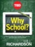 Why School?: How Education Must Change When Learning and Information Are Everywhere
