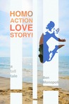 Homo Action Love Story! A tall tale by Ben Monopoli Homo Action Love Story! A tall tale by Ben Monopoli