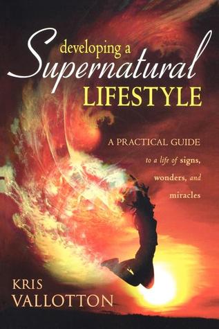 Developing a Supernatural Lifestyle by Kris Vallotton Developing a Supernatural Lifestyle by Kris Vallotton