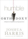 Humble Orthodoxy: Holding the Truth High Without Putting People Down Humble Orthodoxy: Holding the Truth High Without Putting People Down