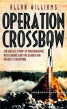 Operation Crossbow: The Untold Story of Photographic Intelligence and the Search for Hitler's V Weapons Operation Crossbow: The Untold Story of Photographic Intelligence and the Search for Hitler's V Weapons