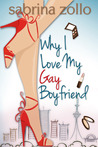 Why I Love My Gay Boyfriend by Sabrina Zollo Why I Love My Gay Boyfriend by Sabrina Zollo
