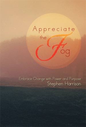 Appreciate The Fog: Embrace Change with Power and Purpose