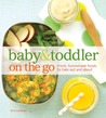 Baby And Toddler On The Go: Fresh, Homemade Foods To Take Out And About