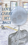 Love, Carry My Bags by C.R. Everett