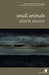 Small Animals by Alison Moore Small Animals by Alison Moore