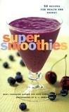 Super Smoothies: 50 Recipes for Health and Energy Super Smoothies: 50 Recipes for Health and Energy