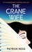 The Crane Wife by Patrick Ness The Crane Wife by Patrick Ness