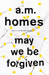 May We Be Forgiven by A.M. Homes May We Be Forgiven by A.M. Homes