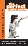 The Perfect Companion - Understanding, Training and Bonding w... by Karen Davison