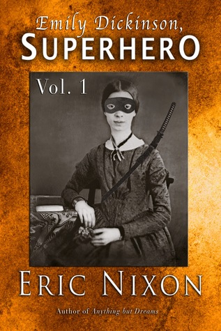 Emily Dickinson, Superhero - Vol. 1 by Eric Nixon Emily Dickinson, Superhero - Vol. 1 by Eric Nixon