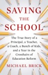 Saving the School: The True Story of a Principal, a Teacher, a Coach, a Bunch of Kids, and a Year in the Crosshairs of Education Reform Saving the School: The True Story of a Principal, a Teacher, a Coach, a Bunch of Kids, and a Year in the Crosshairs of Education Reform