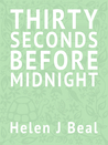 Thirty Seconds Before Midnight by Helen J. Beal Thirty Seconds Before Midnight by Helen J. Beal