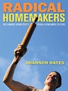 Radical Homemakers: Reclaiming Domesticity from a Consumer Culture