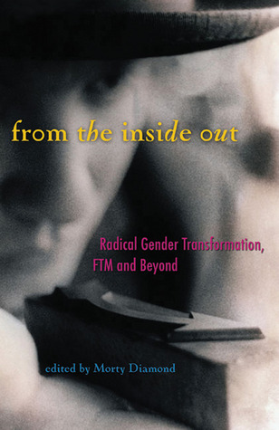 From the Inside Out: Radical Gender Transformation, FTM and Beyond