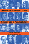 The Politics of Women's Studies: Testimony from the Founding Mothers The Politics of Women's Studies: Testimony from the Founding Mothers