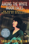 Among the White Moon Faces: An Asian-American Memoir of Homelands Among the White Moon Faces: An Asian-American Memoir of Homelands