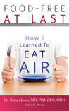 Food-Free at Last by Dr. Robert Jones MD PhD DDS... Food-Free at Last by Dr. Robert Jones MD PhD DDS...