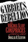 Gabriel's Rebellion: The Virginia Slave Conspiracies of 1800 and 1802 Gabriel's Rebellion: The Virginia Slave Conspiracies of 1800 and 1802