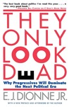 They Only Look Dead: Why Progressives Will Dominate the Next Political Era They Only Look Dead: Why Progressives Will Dominate the Next Political Era