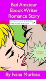 Bad Amateur Ebook Writer Romance Story by Ivana Murleau