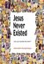 Jesus Never Existed