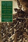 The Rise and Fall of the British Empire by Lawrence James The Rise and Fall of the British Empire by Lawrence James