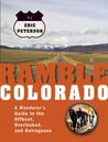 Ramble Colorado: A Wanderer's Guide to the Offbeat, Overlooked, and Outrageous