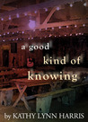 A Good Kind of Knowing by Kathy Lynn Harris A Good Kind of Knowing by Kathy Lynn Harris