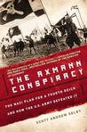 The Axmann Conspiracy: The Nazi Plan for a Fourth Reich and How the U.S. Army Defeated It The Axmann Conspiracy: The Nazi Plan for a Fourth Reich and How the U.S. Army Defeated It