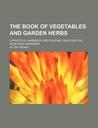 The Book of Vegetables and Garden Herbs; A Practical Handbook and Planting Table for the Vegetable Gardener