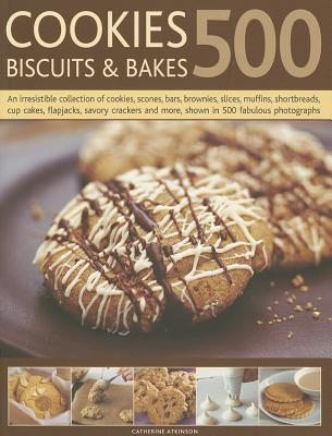 500 Cookies, Biscuits & Bakes: An Irresistible Collection of Cookies, Scones, Bars, Brownies, Slices, Muffins, Shortbreads, Cup Cakes, Flapjacks, Crackers and More, Shown in 500 Fabulous Photographs