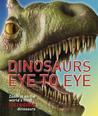 Dinosaurs Eye to Eye: Zoom in on the World's Most Incredible Dinosaurs Dinosaurs Eye to Eye: Zoom in on the World's Most Incredible Dinosaurs