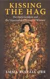 Kissing the Hag: The Dark Goddess and the Unacceptable Nature of Woman Kissing the Hag: The Dark Goddess and the Unacceptable Nature of Woman