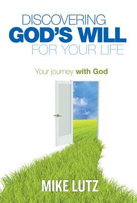 Discovering God's Will for Your Life by Mike Lutz Discovering God's Will for Your Life by Mike Lutz